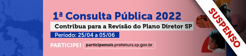 Banner rosa escrito 1ª Consulta Pública 2022, Contribua para a Revisão do Plano Diretor SP. Tarja escrito SUSPENSO. Banner azul escrito Participe!, participemais.prefeitura.sp.gov.br. Logos Plano Diretor SP e da SMUL no rodapé.    